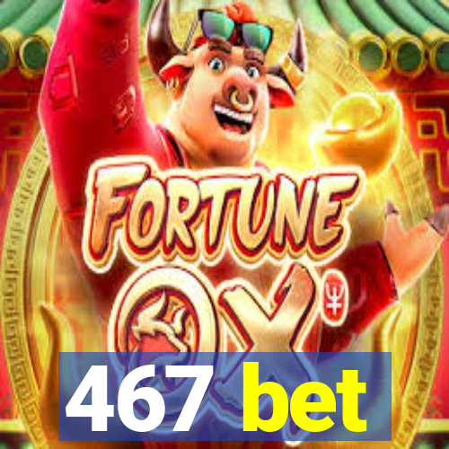 467 bet